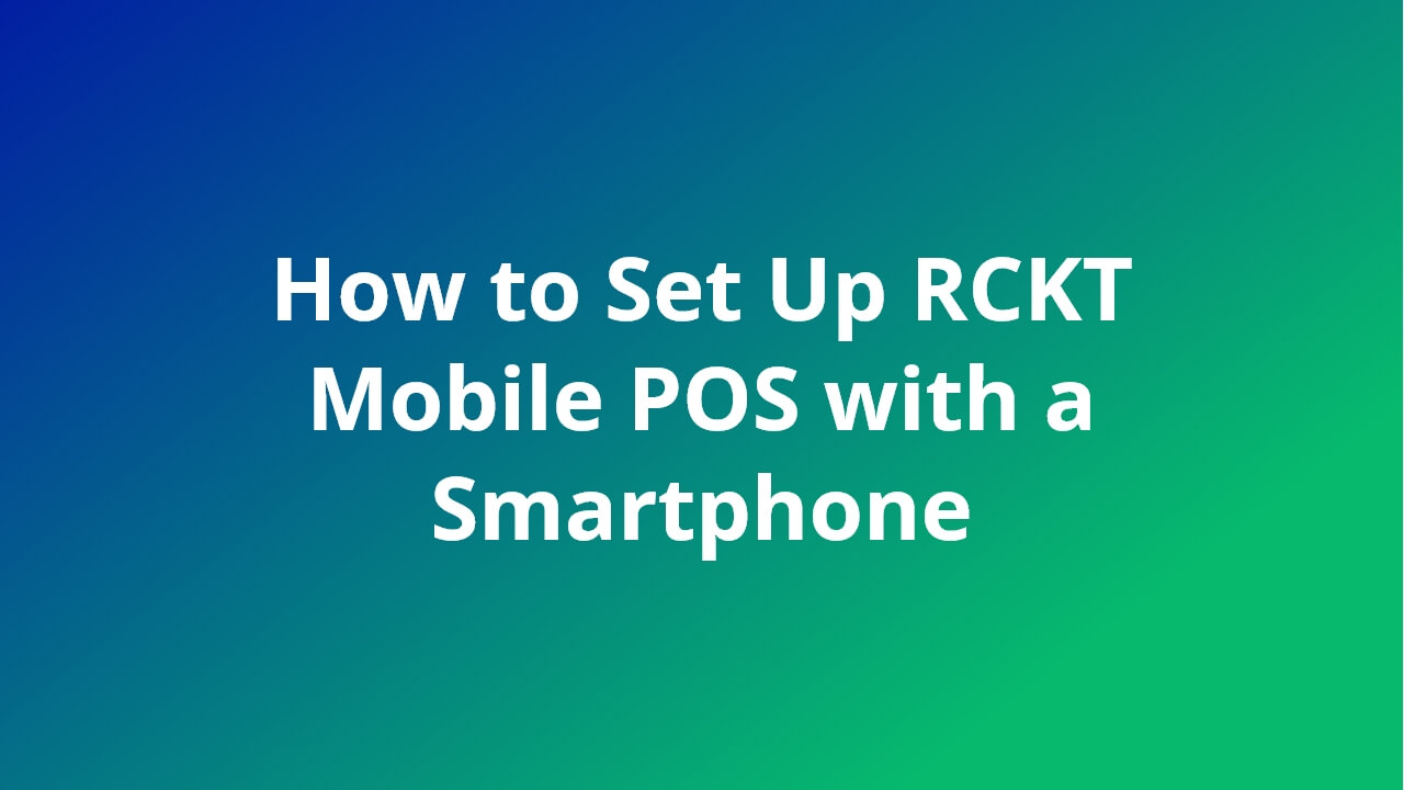 How to Set Up RCKT Mobile POS with a Smartphone