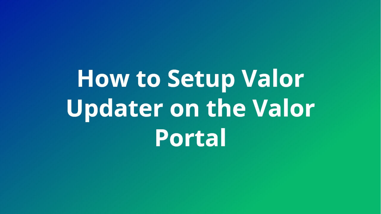 How to Setup Valor Updater on the Valor Portal