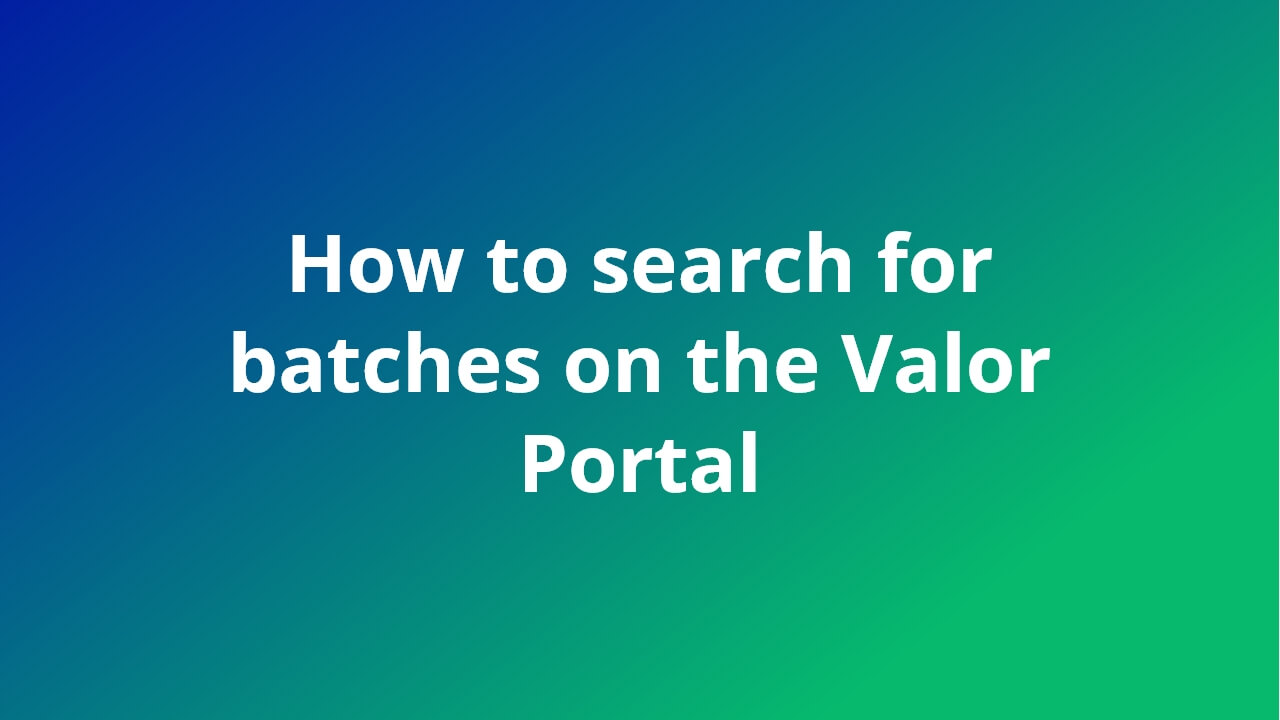 How to search for batches on the Valor Portal