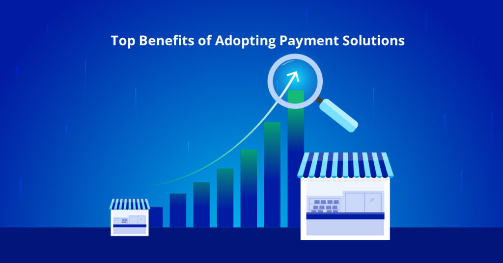 Top Benefits of Adopting Payment Solutions